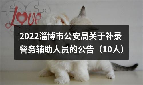 2022淄博市公安局关于补录警务辅助人员的公告（10人） 图片