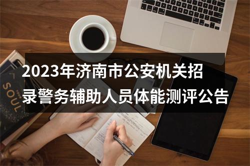 2023年济南市公安机关招录警务辅助人员体能测评公告 图片