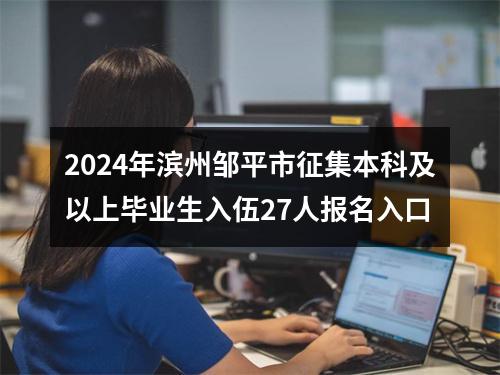 2024年滨州邹平市征集本科及以上毕业生入伍27人报名入口 图片