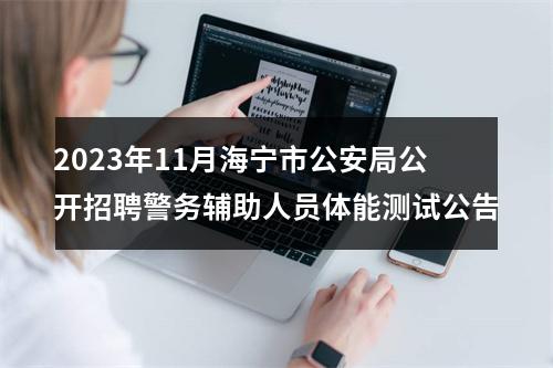 2023年11月海宁市公安局公开招聘警务辅助人员体能测试公告 图片