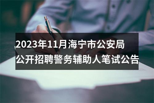 2023年11月海宁市公安局公开招聘警务辅助人笔试公告 图片