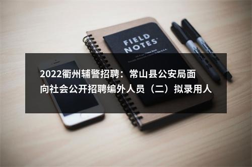 2022衢州辅警招聘：常山县公安局面向社会公开招聘编外人员（二）拟录用人员名单公示 图片