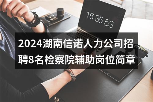 2024湖南信诺人力公司招聘8名检察院辅助岗位简章 图片