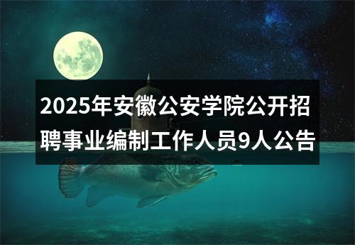 2025年安徽公安学院公开招聘事业编制工作人员9人公告 图片