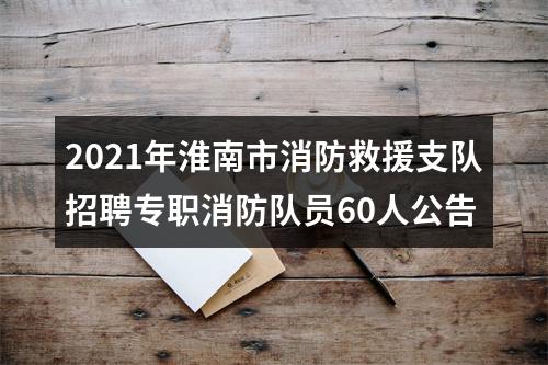 2021年淮南市消防救援支队招聘专职消防队员60人公告 图片