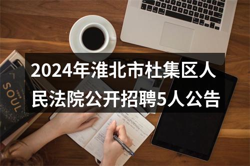 2024年淮北市杜集区人民法院公开招聘5人公告 图片