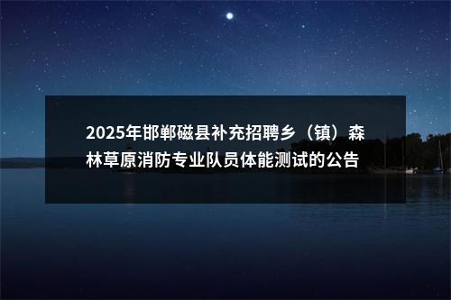 2025年邯郸磁县补充招聘乡（镇）森林草原消防专业队员体能测试的公告 图片