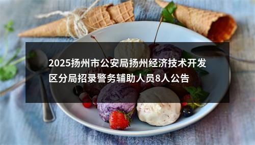 2025扬州市公安局扬州经济技术开发区分局招录警务辅助人员8人公告                进入阅读模式 图片