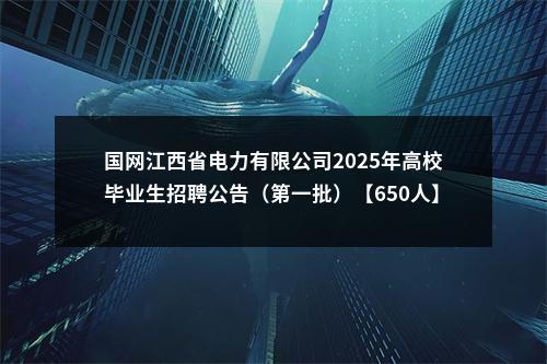 国网江西省电力有限公司2025年高校毕业生招聘公告（第一批）【650人】 图片