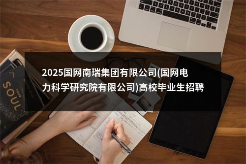 2025国网南瑞集团有限公司(国网电力科学研究院有限公司)高校毕业生招聘公告(第一批) 图片