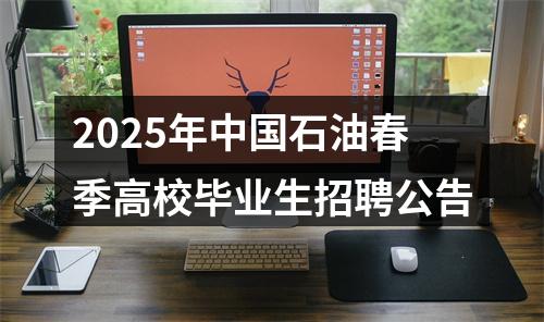 2025年中国石油春季高校毕业生招聘公告 图片