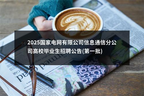 2025国家电网有限公司信息通信分公司高校毕业生招聘公告(第一批) 图片