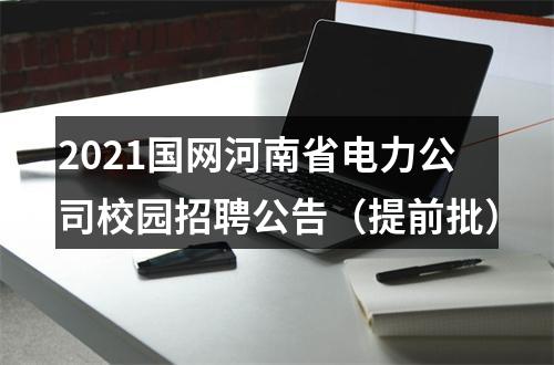 2021国网河南省电力公司校园招聘公告（提前批） 图片