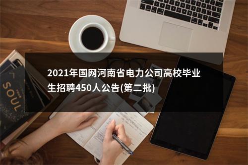2021年国网河南省电力公司高校毕业生招聘450人公告(第二批) 图片