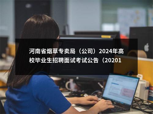 河南省烟草专卖局（公司）2024年高校毕业生招聘面试考试公告（20201-21802岗位） 图片