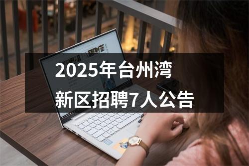 2025年台州湾新区招聘7人公告 图片