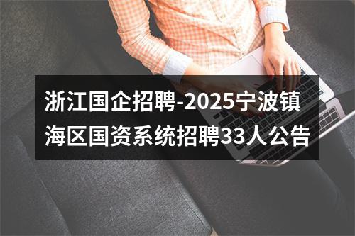 浙江国企招聘-2025宁波镇海区国资系统招聘33人公告 图片