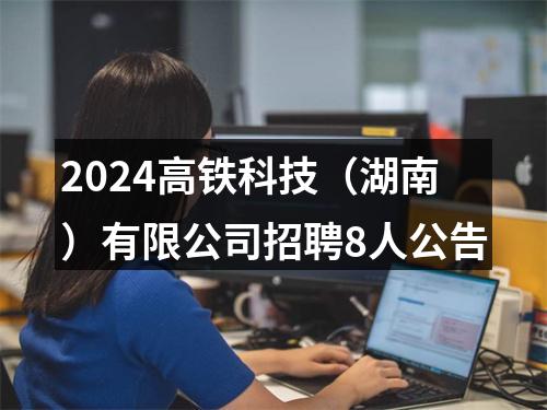 2024高铁科技（湖南）有限公司招聘8人公告 图片