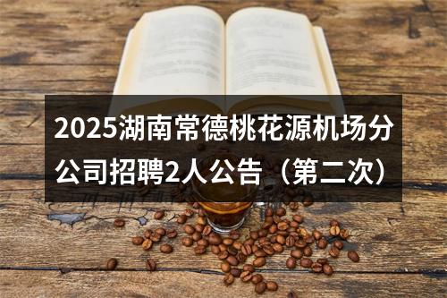 2025湖南常德桃花源机场分公司招聘2人公告（第二次） 图片