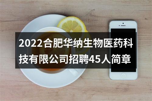 2022合肥华纳生物医药科技有限公司招聘45人简章 图片