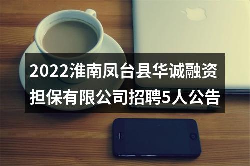 2022淮南凤台县华诚融资担保有限公司招聘5人公告 图片