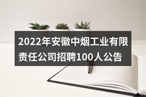 2022年安徽中烟工业有限责任公司招聘100人公告 图片