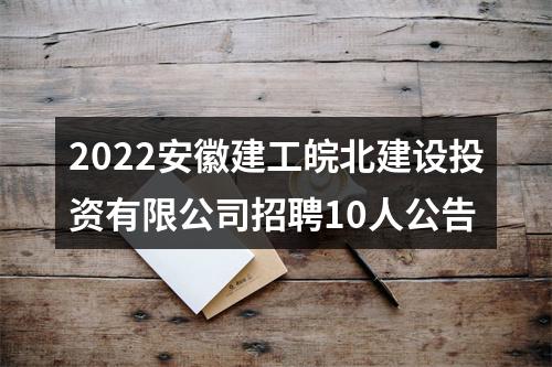2022安徽建工皖北建设投资有限公司招聘10人公告 图片