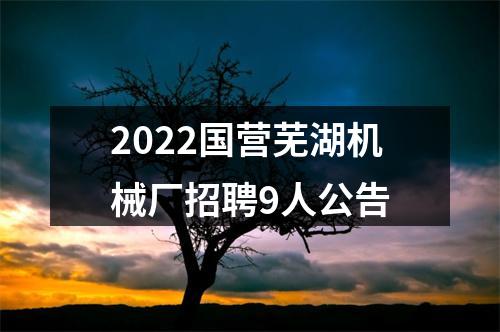 2022国营芜湖机械厂招聘9人公告 图片