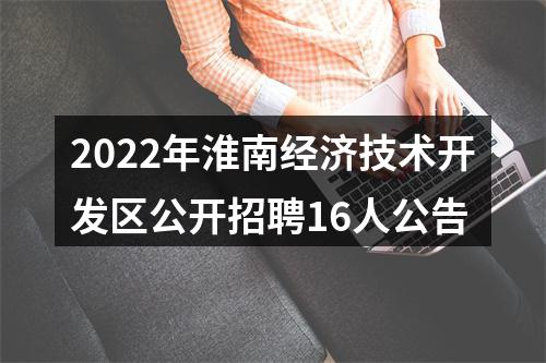 2022年淮南经济技术开发区公开招聘16人公告 图片