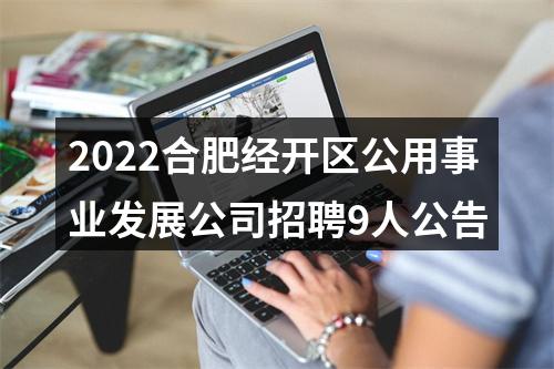 2022合肥经开区公用事业发展公司招聘9人公告 图片
