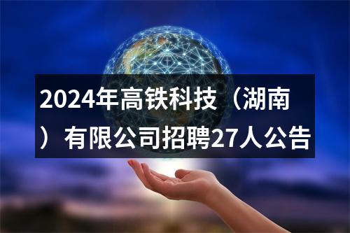 2024年高铁科技（湖南）有限公司招聘27人公告 图片