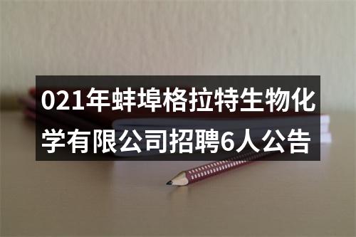 021年蚌埠格拉特生物化学有限公司招聘6人公告 图片