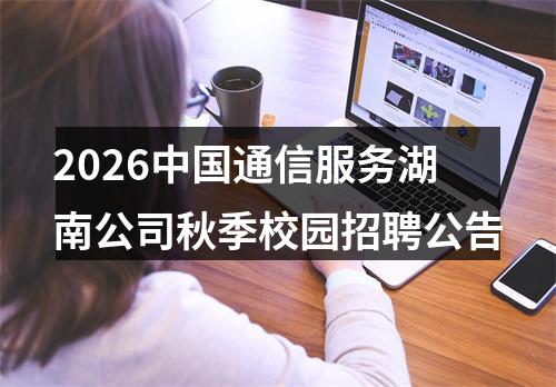 2026中国通信服务湖南公司秋季校园招聘公告 图片