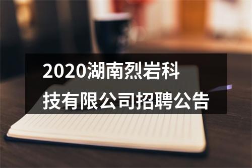 2020湖南烈岩科技有限公司招聘公告 图片